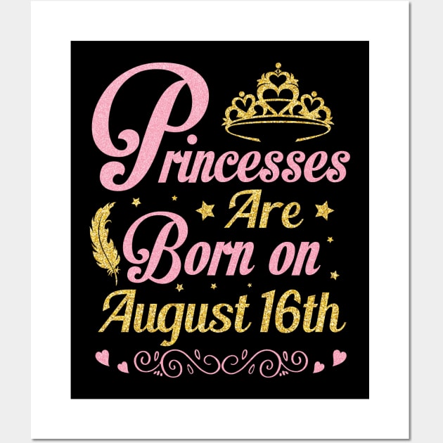 Princesses Are Born On August 16th Happy Birthday To Me Nana Mommy Aunt Sister Wife Niece Daughter Wall Art by joandraelliot